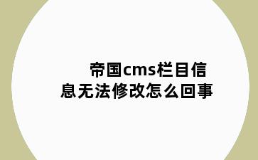 帝国cms栏目信息无法修改怎么回事