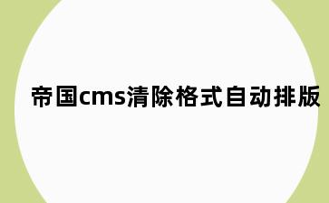 帝国cms清除格式自动排版