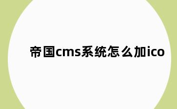 帝国cms系统怎么加ico