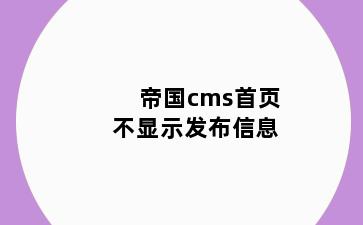 帝国cms首页不显示发布信息