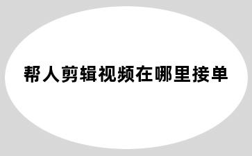 帮人剪辑视频在哪里接单