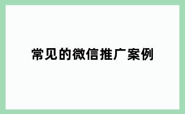 常见的微信推广案例