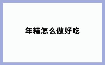 年糕怎么做好吃
