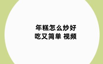 年糕怎么炒好吃又简单 视频