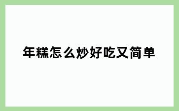 年糕怎么炒好吃又简单