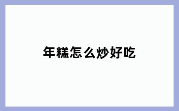 年糕怎么炒好吃