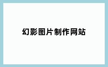 幻影图片制作网站