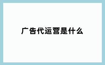 广告代运营是什么