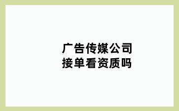 广告传媒公司接单看资质吗
