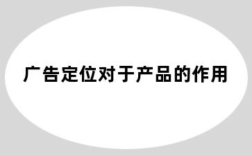 广告定位对于产品的作用