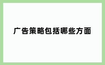 广告策略包括哪些方面