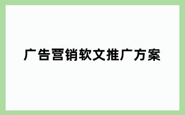 广告营销软文推广方案