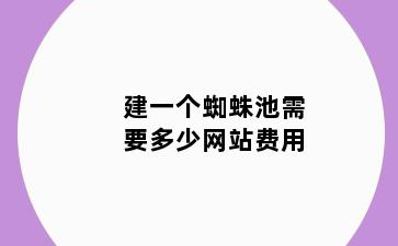 建一个蜘蛛池需要多少网站费用