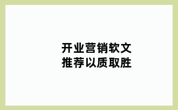开业营销软文推荐以质取胜