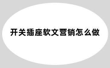 开关插座软文营销怎么做