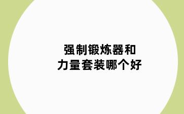 强制锻炼器和力量套装哪个好