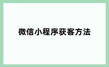 微信小程序获客方法