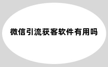 微信引流获客软件有用吗