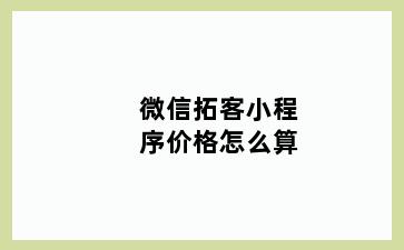 微信拓客小程序价格怎么算