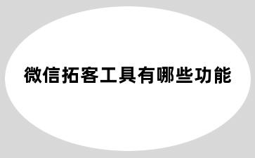 微信拓客工具有哪些功能