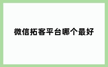 微信拓客平台哪个最好
