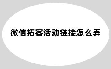 微信拓客活动链接怎么弄