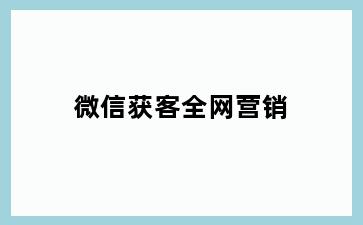 微信获客全网营销