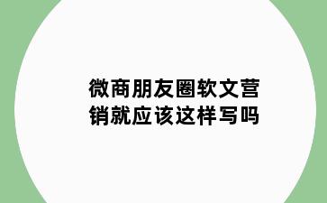 微商朋友圈软文营销就应该这样写吗