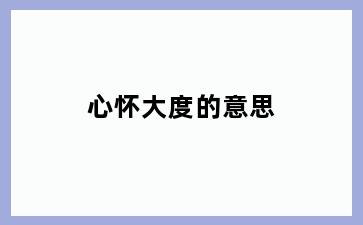 心怀大度的意思