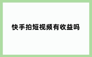 快手拍短视频有收益吗