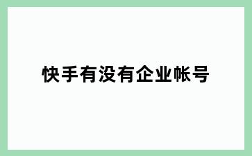 快手有没有企业帐号