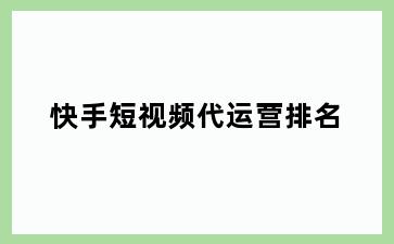 快手短视频代运营排名