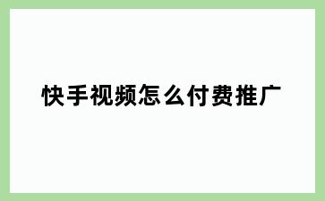 快手视频怎么付费推广