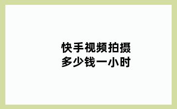 快手视频拍摄多少钱一小时