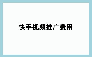 快手视频推广费用