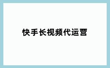 快手长视频代运营