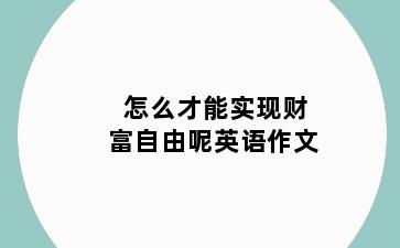 怎么才能实现财富自由呢英语作文