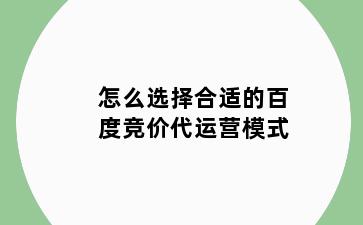怎么选择合适的百度竞价代运营模式