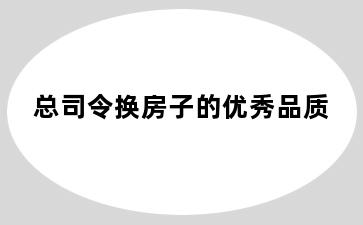 总司令换房子的优秀品质