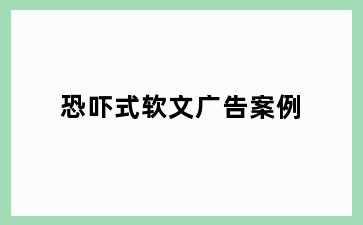 恐吓式软文广告案例