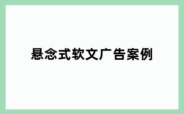 悬念式软文广告案例