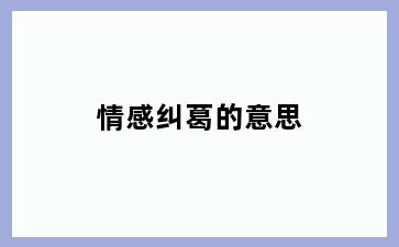 情感纠葛的意思
