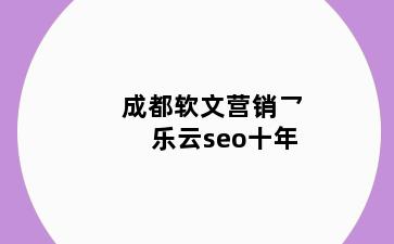 软文营销乛乐云seo十年