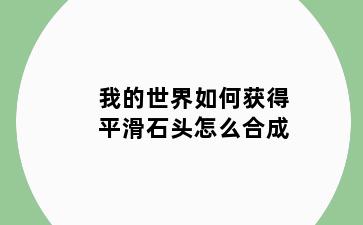 我的世界如何获得平滑石头怎么合成