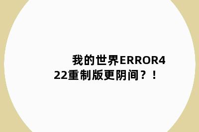我的世界ERROR422重制版更阴间？！