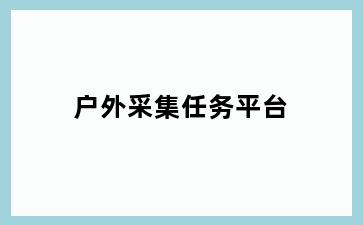 户外采集任务平台