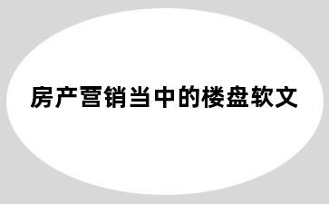 房产营销当中的楼盘软文