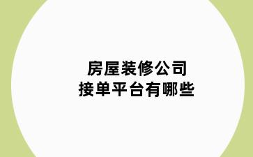 房屋装修公司接单平台有哪些
