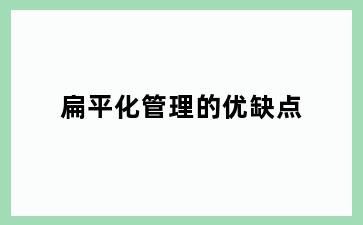 扁平化管理的优缺点