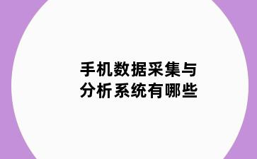 手机数据采集与分析系统有哪些